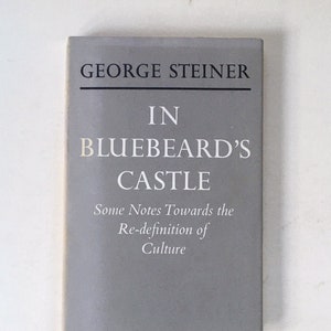 In Bluebeard&#39;s Castle by George Steiner. Lectures on the Redefinition of Culture. Philosophy, Literary Theory, Sociology.