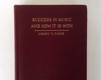 Success in Music and How it is Won by Henry T. Finck. Book of How to be a Successful Musician. Stories of Successful Musicians. Music Advice
