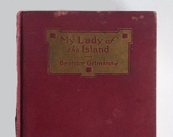 My Lady of the Island: A Tale of the South Seas by Beatrice Grimshaw. Vintage Illustrated Fiction Novel. Rare 1st Edition. Romance Adventure