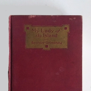 My Lady of the Island: A Tale of the South Seas by Beatrice Grimshaw. Vintage Illustrated Fiction Novel. Rare 1st Edition. Romance Adventure