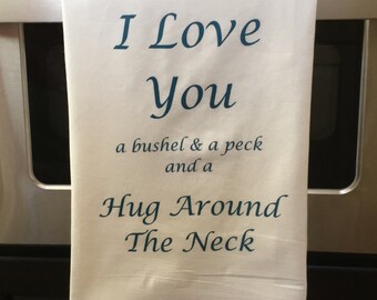 Flour Sack Towel, I Love You A Bushel and A Peck and A Hug Around the Neck