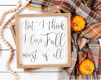 Fall Signs, But I think I love fall most of all Sign, Fall Decor, Autumn Decor, Farmhouse Fall Signs, Framed Fall Signs, Fall Housewarming