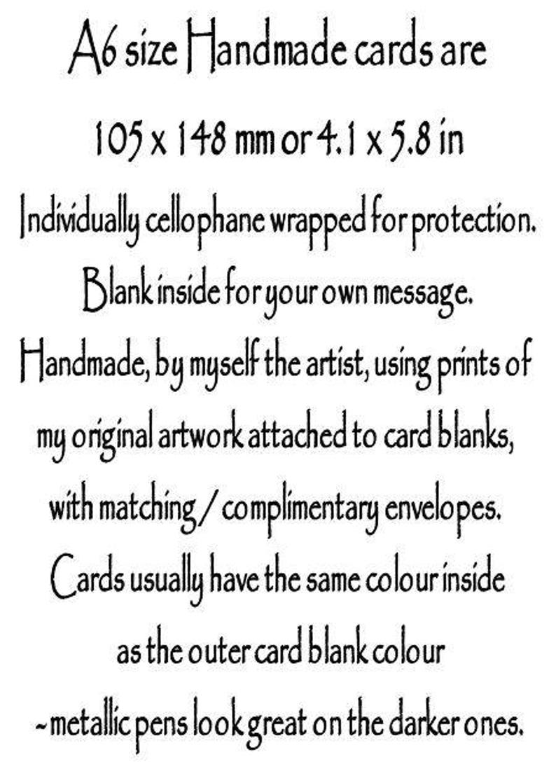 May include: A6 size handmade cards are 105 x 148 mm or 4.1 x 5.8 in. Individually cellophane wrapped for protection. Blank inside for your own message. Handmade by the artist using prints of original artwork attached to card blanks, with matching/complimentary envelopes. Cards usually have the same color inside as the outer card blank color. -metallic pens look great on the darker ones.