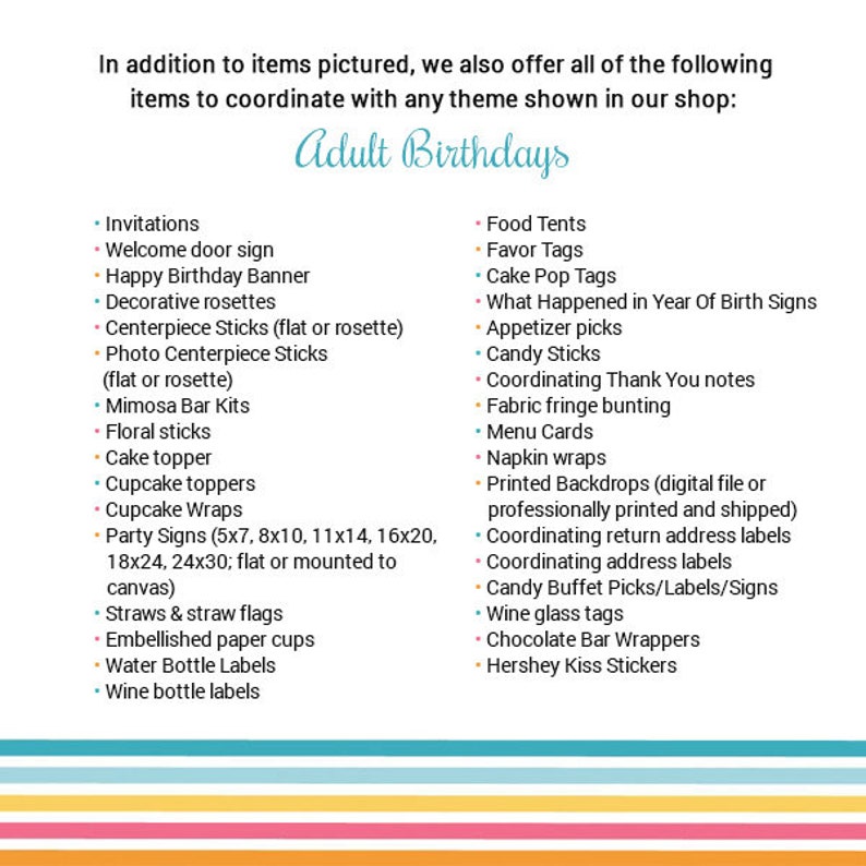 以下が含まれることがあります： 大人向けの誕生日パーティー用のアイテムリスト。招待状、装飾、食べ物、記念品などがあります。リストは2つの列に分かれており、左側の列には招待状と装飾のアイテム、右側の列には食べ物と記念品のアイテムがリストされています。リストには、ウェルカムサイン、ケーキトッパー、カップケーキトッパー、パーティーサイン、ストローとストローフラッグ、装飾された紙コップ、ウォーターボトルラベル、ワインボトルラベル、フードテント、記念品タグ、ケーキポップタグ、生まれた年の出来事のサイン、アペタイザーピック、キャンディー棒、コーディネートされたサンキューノート、ファブリックフリンジのガーランド、メニューカード、ナプキンラップ、印刷された背景、コーディネートされた返送用アドレスラベル、コーディネートされたアドレスラベル、キャンディービュッフェピック/ラベル/サイン、ワイングラスタグ、チョコレートバーラッパー、ハーシーキッスステッカーなどがあります。