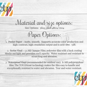 May include: A white background with text describing paper and vinyl options for printing. The text includes size options: 36x12, 36x18, 48x24, and 72x24. The text also includes the following paper options: Poster Paper, Scrim Vinyl, and Waterproof Vinyl.