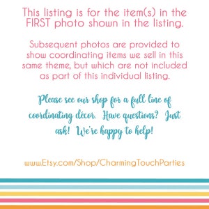May include: Text on a white background with a colorful striped border. The text reads: "This listing is for the item(s) in the FIRST photo shown in the listing. Subsequent photos are provided to show coordinating items we sell in this same theme, but which are not included as part of this individual listing. Please see our shop for a full line of coordinating d&eacute;cor. Have questions? Just ask! We're happy to help! www.Etsy.com/Shop/CharmingTouchParties"