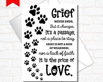 May include: Black and white sympathy card with paw prints and the text "Grief Never Ends, But it changes. It's a passage, not a place to stay. Grief is not a sign of weakness, nor a lack of faith. It is the price of LOVE."