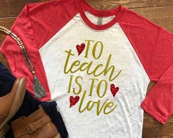 Valentines Teacher Shirt, Valentines Day, Valentines Day Shirts, Holiday Shirts, To Teach is to Love