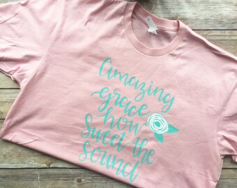 Amazing Grace how Sweet the Sound shirt, Faith Based Apparel, Womens Christian shirt, Easter Gift, Women's Gift, Mothers Day Gift