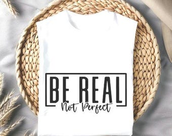 Motivational t shirt, Mental health awareness tee, Empowerment quote tee, Be Real, Not Perfect t-shirt, Positive shirt, Self love shirt