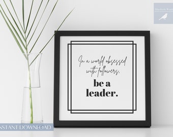 In A World Obsessed With Followers Be A Leader, Leadership Art, Inspirational Art, Be A Leader Art, Printable Wall Art, Digital Download JPG