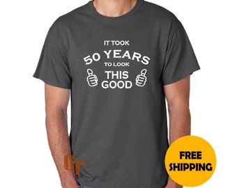50th Birthday Gift for Man Custom T-Shirt It Took 50 years to Look This Good S M L XL 2XL 3XL Funny Gag Gift Present Idea Dad Father Tee