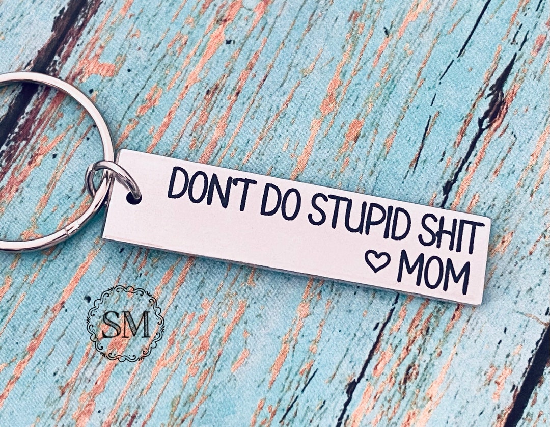 Dont Do Stupid Shit, Love Mom , Keychain, From Mom Gift, Teen Gift