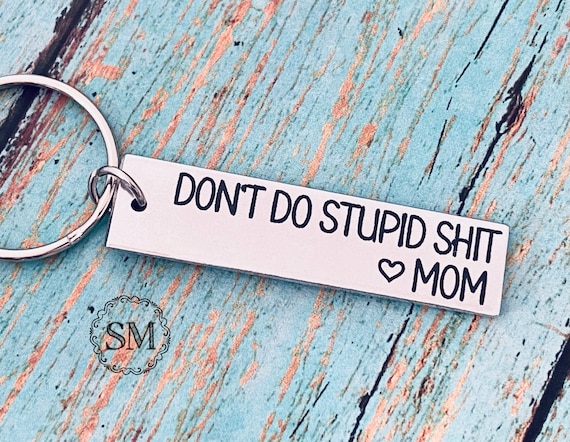 Be Safe. Have Fun & Don't Do Stupid Shit. Love Mom, Teenager Key
