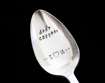 Dear Coffee,  I Love you -  hand stamped  silverware vintage spoon message - reused - up cycled