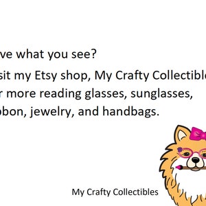 May include: A cartoon illustration of a dog wearing pink glasses and a pink bow. The text reads "Love what you see? Visit my Etsy shop, My Crafty Collectibles, for more reading glasses, sunglasses, ribbon, jewelry, and handbags. My Crafty Collectibles TM"