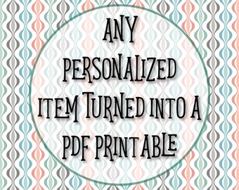 Any Personalized item in my Store Turned into a PDF PRINTABLE DIY File for you to Print Yourself