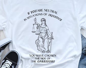 If You Are Neutral In Times Of Injustice T-Shirt | Social Justice Activist Tee | Liberal Feminist Human Rights | Immigrant Shirt