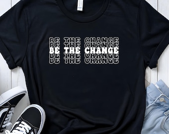 Camiseta "Sé el cambio" / Camiseta de protesta política / Camiseta con cita activista / Mensaje inspirador para creadores de cambios /