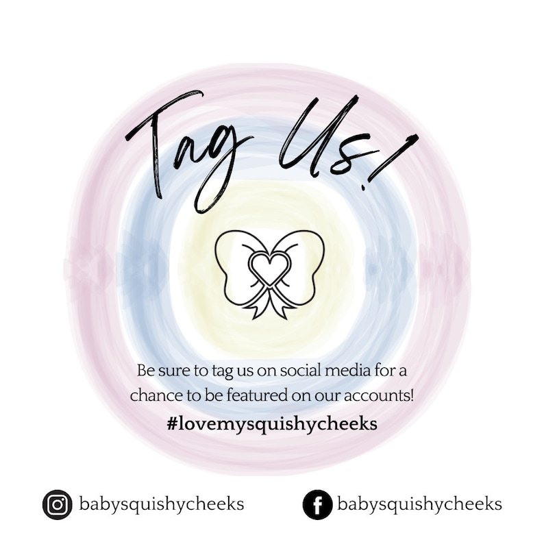 May include: A colorful graphic with a rainbow background and a bow with a heart in the center. The text "Tag Us!" is written in black cursive. The text "Be sure to tag us on social media for a chance to be featured on our accounts! #lovemysquishycheeks" is written in black. The text "babysquishycheeks" is written in black with an Instagram icon and a Facebook icon.