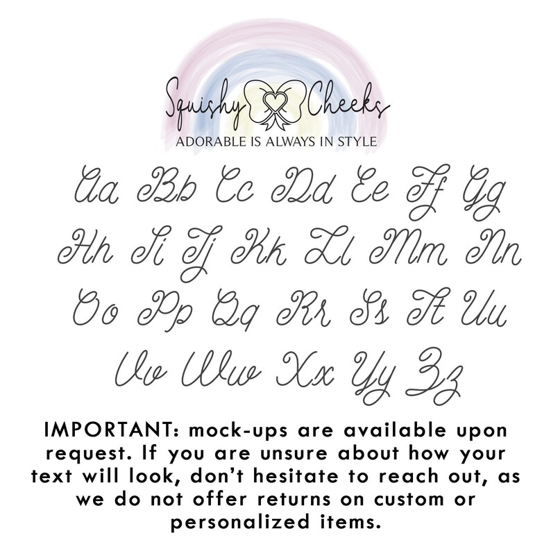 May include: A white background with a rainbow arc at the top. The text "Squishy Cheeks" is in black cursive font with a heart and bow tie design. Below the text is "ADORABLE IS ALWAYS IN STYLE". The rest of the image shows the alphabet in cursive font, with each letter on a separate line. The text "IMPORTANT: mock-ups are available upon request. If you are unsure about how your text will look, don't hesitate to reach out, as we do not offer returns on custom or personalized items." is at the bottom of the image.