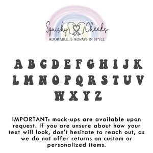 May include: A black and white image of a font alphabet with the words "Squishy Cheeks" and "Adorable is always in style" above the letters. The letters are in a retro style font. The text below the alphabet reads "IMPORTANT: mock-ups are available upon request. If you are unsure about how your text will look, don't hesitate to reach out, as we do not offer returns on custom or personalized items."
