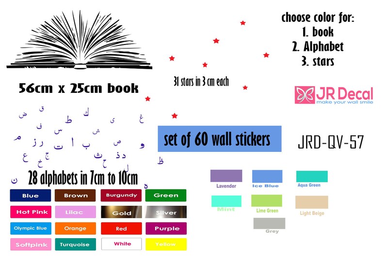 Pu&ograve; includere: Un set di 60 adesivi da parete che rappresentano un libro aperto, 28 lettere dell'alfabeto arabo e 31 stelle. Il libro misura 56 cm per 25 cm. Le lettere dell'alfabeto misurano da 7 cm a 10 cm. Gli adesivi sono disponibili in una variet&agrave; di colori, tra cui blu, marrone, bordeaux, verde, rosa acceso, lilla, oro, argento, blu olimpico, arancione, rosso, viola, rosa chiaro, turchese, bianco e giallo. Il prodotto &egrave; etichettato come "JRD-QV-57".