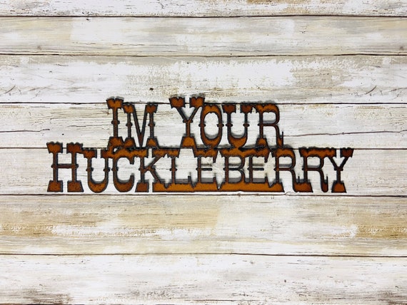 Im your Huckleberry sign made out of rusted metal