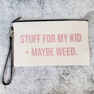 Funny Mom Wristlet Bag: "Stuff for my Kid + Maybe Weed"