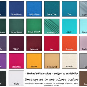 May include: A color chart showing 18 different fabric colors for bags. The colors include navy, royal blue, bright blue, dark teal, teal, light blue, hunter green, forest green, grass green, emerald, aqua, light aqua, purple, wine, maroon, red, orange, light pink, violet, hot pink, yellow, goldenrod, natural, gray, black, white, and brown. The chart also includes the text "* Limited edition colors - subject to availability" and "Message me to see colors combos".