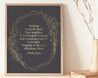 Frida Kahlo Quote - Nothing is Worth More Than Laughter - Foil Print