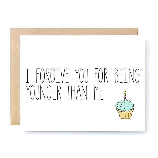 Funny Birthday Card: I Forgive You For Being Younger