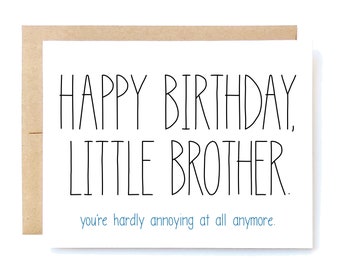 May include: A white card with black text that reads "Happy Birthday, Little Brother. You're hardly annoying at all anymore."