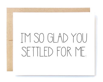 Funny Anniversary Card: Settled For Me - Love Card