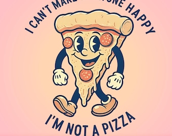 Funny Pizza Lover PNG: I Can't Make Everyone Happy (Digital Download)