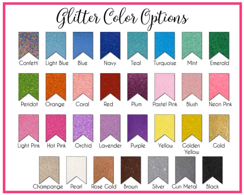 May include: A chart showing 28 different glitter color options. The colors are arranged in four rows of seven colors each. The colors include confetti, light blue, blue, navy, teal, turquoise, mint, emerald, peridot, orange, coral, red, plum, pastel pink, blush, neon pink, light pink, hot pink, orchid, lavender, purple, yellow, golden yellow, gold, champagne, pearl, rose gold, brown, silver, gun metal, and black.