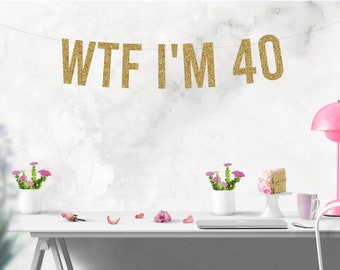 WTF I'm 40 Banner, 40th Birthday Banner, 40th Birthday Decorations