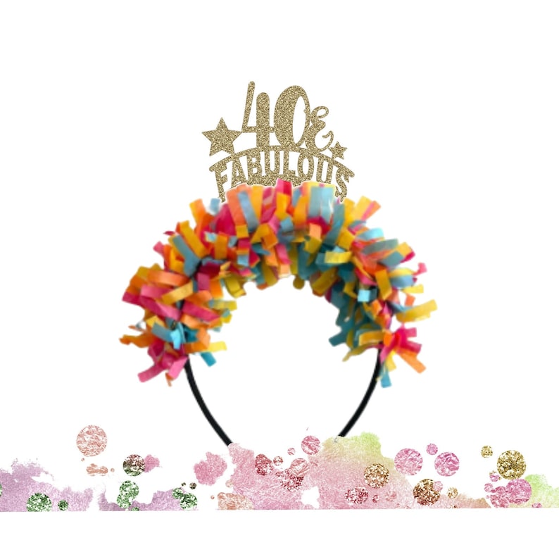 May include: A gold glitter headband with the text "40 & Fabulous" and a colorful paper streamer decoration.
