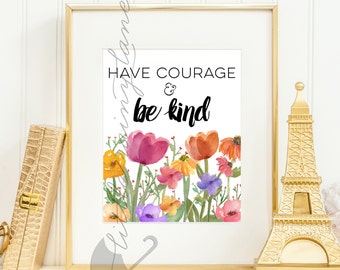 Have courage and be kind print - wall art - wall quote