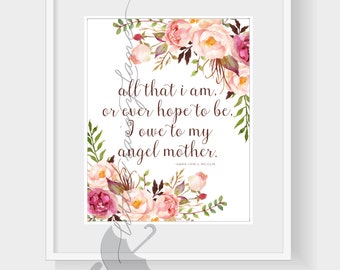Mother's Day Gift - Abraham Lincoln Quote - All that I am or hope to be I owe to my angel mother