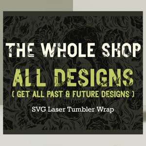 May include: A black and green graphic design with the text "THE WHOLE SHOP ALL DESIGNS (GET ALL PAST & FUTURE DESIGNS)" and "SVG Laser Tumbler Wrap".
