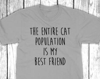 The Entire Cat Population is my Best Friend | Funny Shirt for Cat Mom, Kitten Cat Pet Lover Cat Mens Womens Shirt