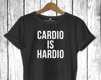 Cardio Is Hardio | Funny Unisex Gift for him her, Girlfriend Mom Tee, Gym Workout shirt, Running Marathon Tee, Mens Womens Shirt