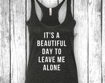 It's a Beautiful Day to Leave Me Alone - Women Ladies Triblend Workout Tank Top, Yoga Tank, Funny Gym Shirt