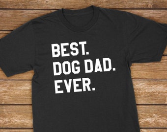 Best Dog Dad Ever | Funny Shirt for Dog Dad, Puppy Dog Pet Lover Cat Mens Womens Shirt