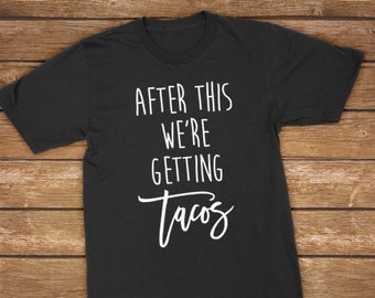 After This We're Getting Tacos | Funny Unisex Gift for him her, Fiesta, Bridesmaids, Bachelorette Party, Foodie - Shirt
