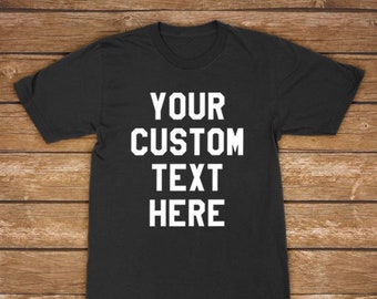 Custom Text Shirt | Personalized Custom Tee, Create Your Own Shirt - Unisex Shirt