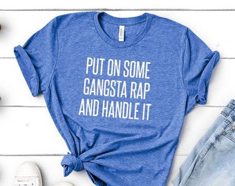Put On Some Gangsta Rap and Handle It - Weekend Party, Mimosas, Vacay Shirt, Vacation - Unisex Shirt