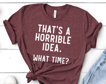 Dat is een verschrikkelijk idee hoe laat | Grappig cadeau voor vriend, verjaardag, besties - uniseks shirt