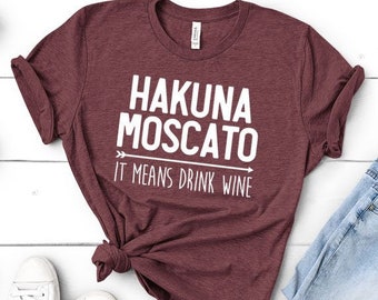 Hakuna Moscato It Means Drink Wine | Funny Gift Birthday Party Shirt  - Unisex Shirt
